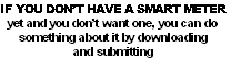 IF YOU DON’T HAVE A SMART METER
yet and you don’t want one, you can do
something about it by downloading
and submitting