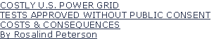 COSTLY U.S. POWER GRID
TESTS APPROVED WITHOUT PUBLIC CONSENT
COSTS & CONSEQUENCES
By Rosalind Peterson