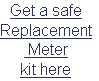 Get a safe
Replacement
 Meter
kit here